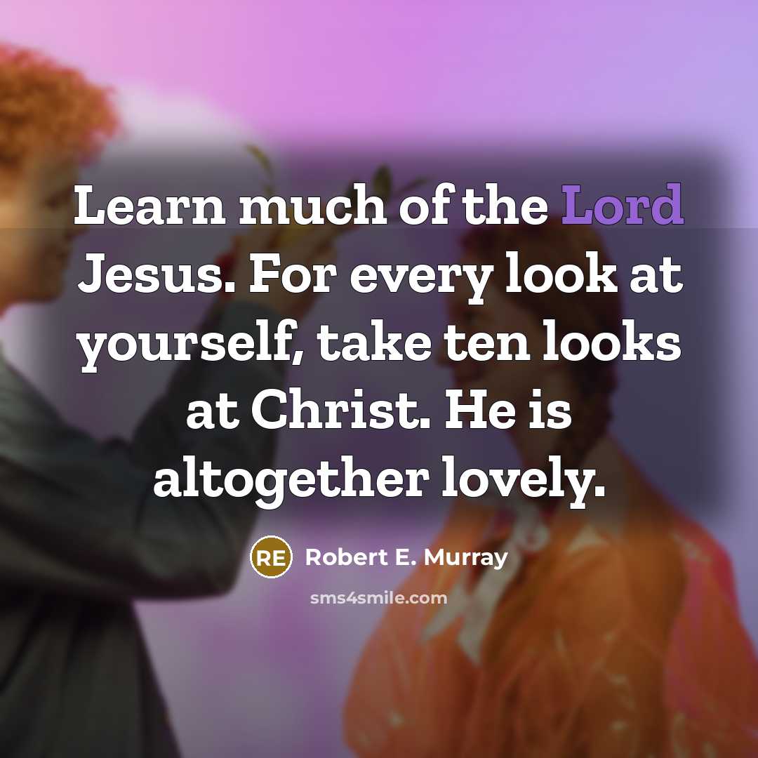 “Learn much of the Lord Jesus. For every look at…” quote by Robert E. Murray