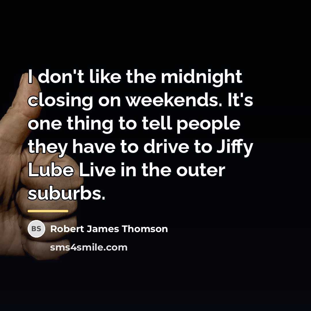 “I don't like the midnight closing on weekends. It's one…” quote by Robert James Thomson