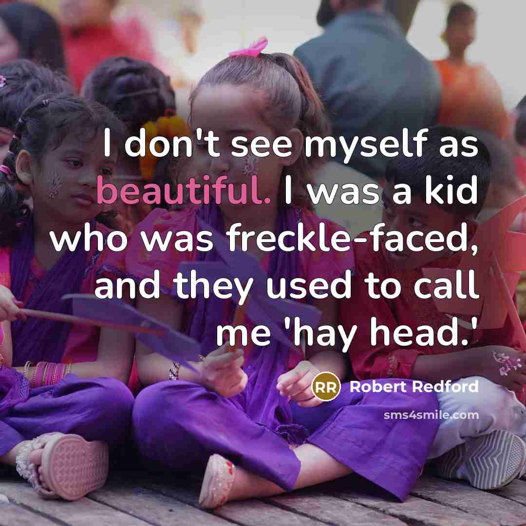 “I don't see myself as beautiful. I was a kid…” quote by Robert Redford