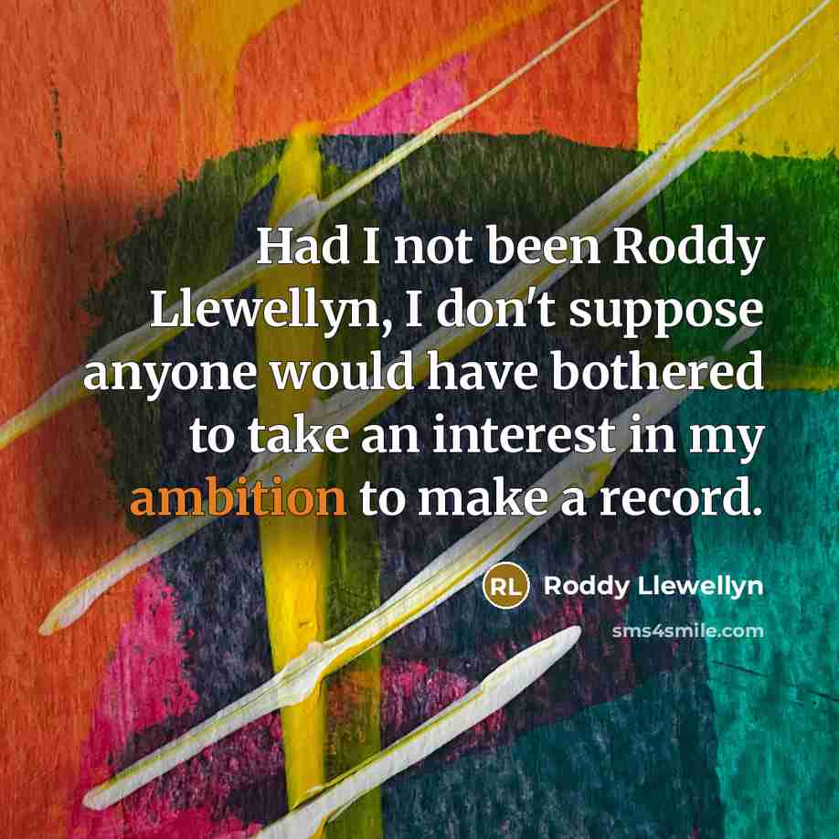 “Had I not been Roddy Llewellyn, I don't suppose anyone…” quote by Roddy Llewellyn