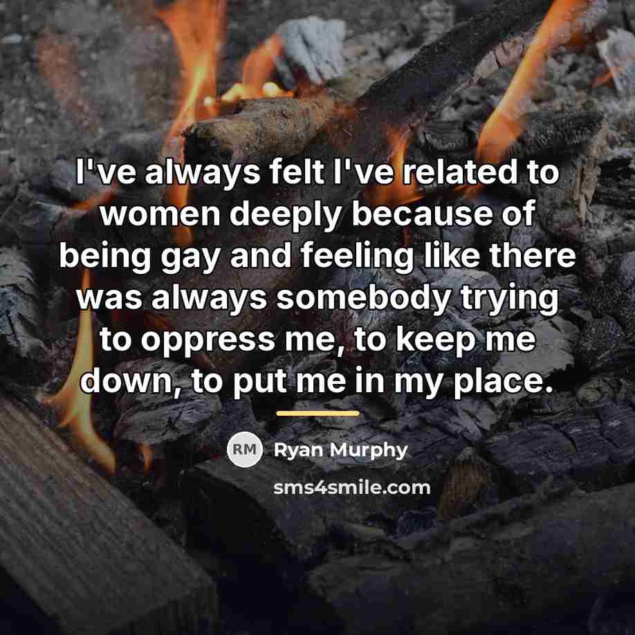 “I've always felt I've related to women deeply because of…” quote by Ryan Murphy