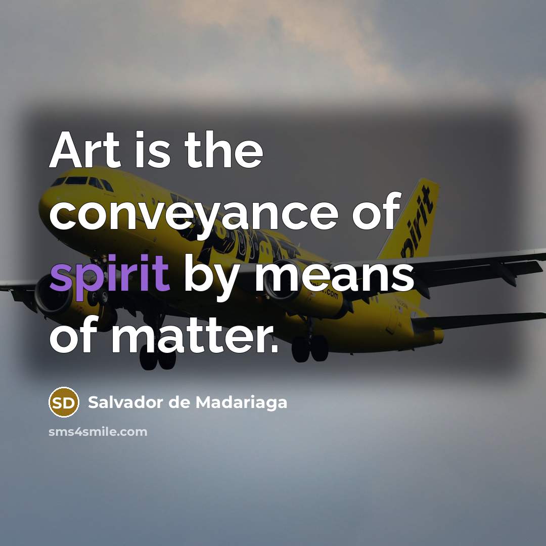 “Art is the conveyance of spirit by means of matter.…” quote by Salvador de Madariaga
