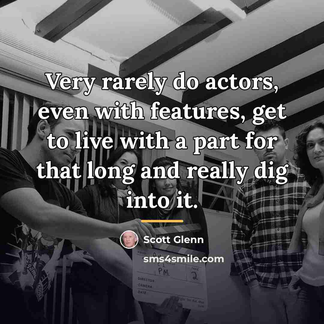 “Very rarely do actors, even with features, get to live…” quote by Scott Glenn