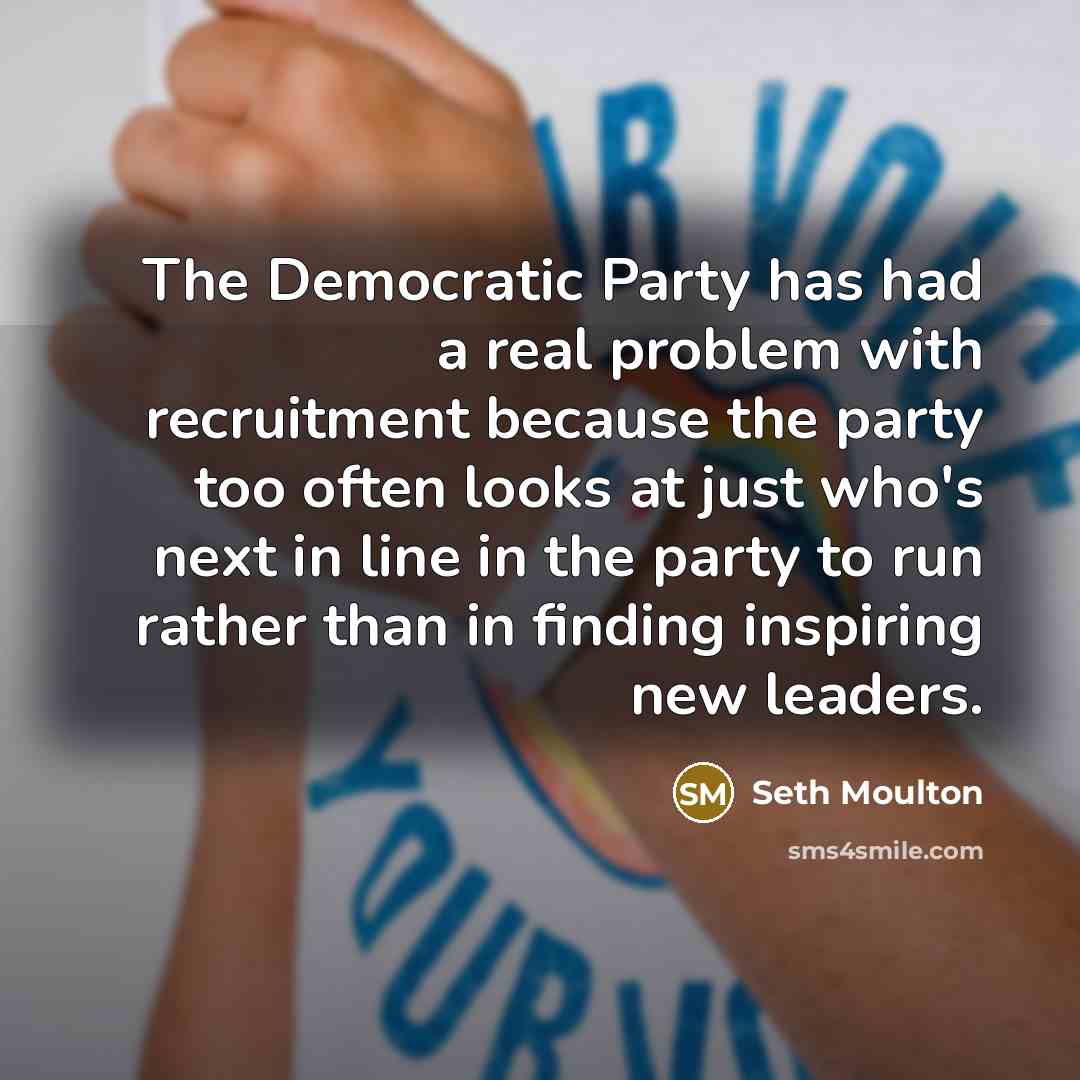 “The Democratic Party has had a real problem with recruitment…” quote by Seth Moulton