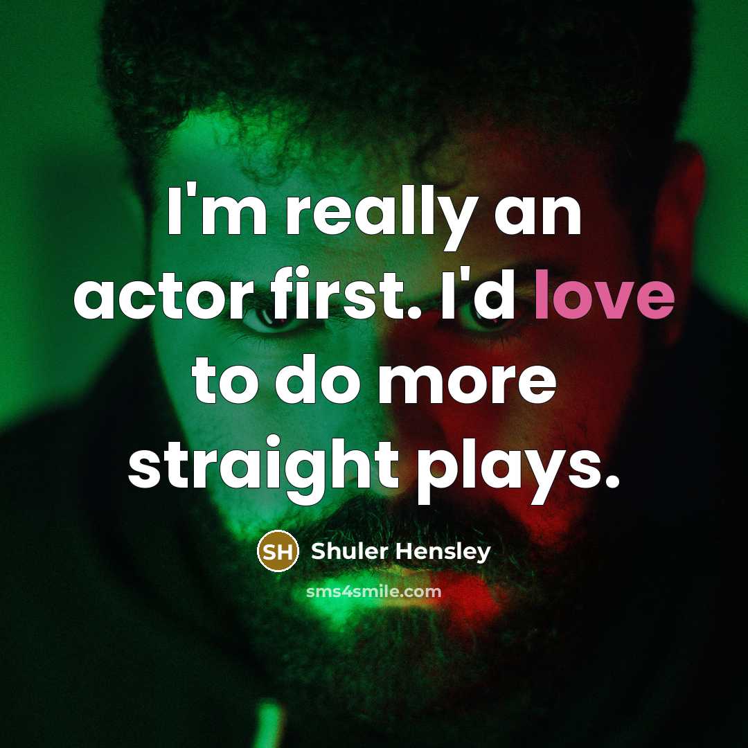 “I'm really an actor first. I'd love to do more…” quote by Shuler Hensley