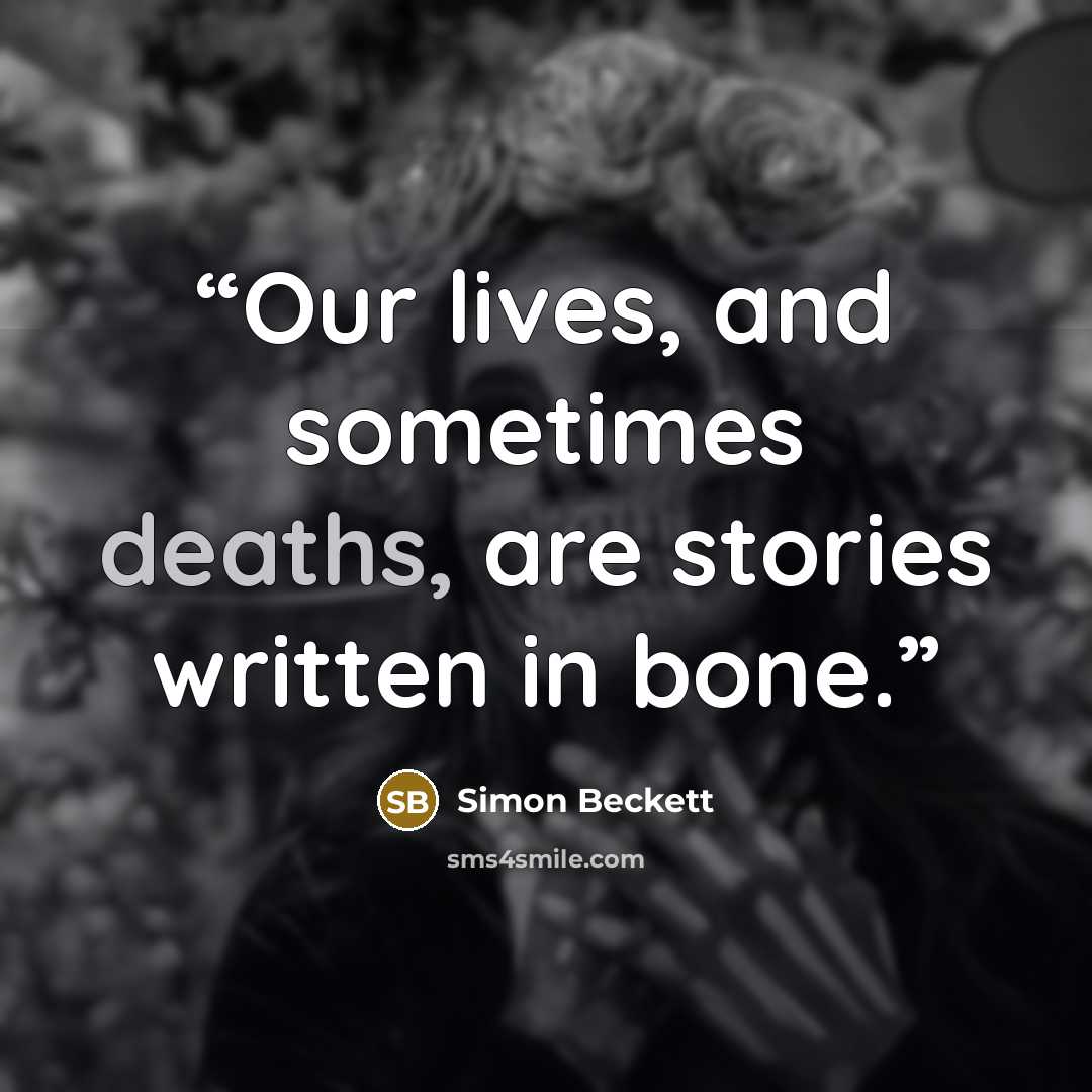 “Our lives, and sometimes deaths, are stories written in bone.” quote by Simon Beckett