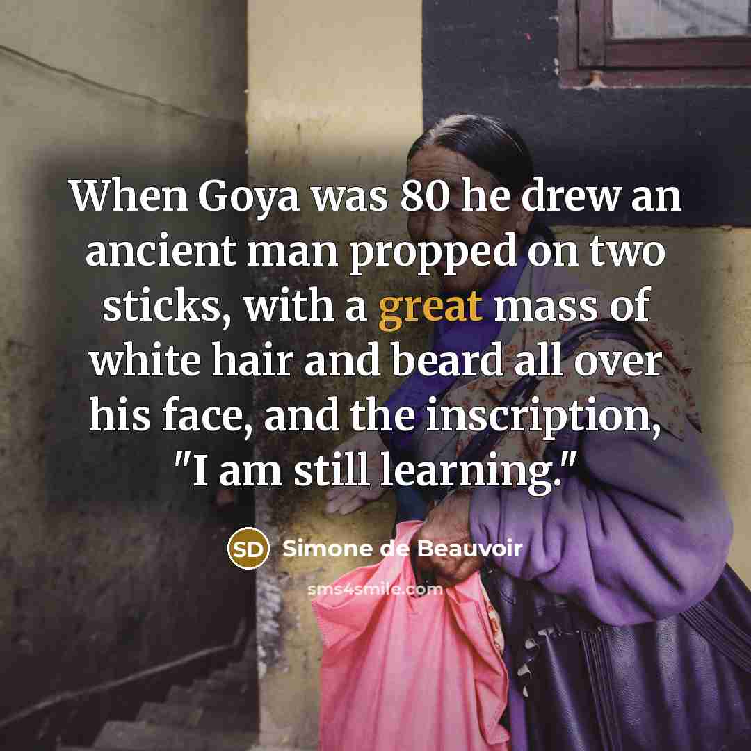 “When Goya was 80 he drew an ancient man propped…” quote by Simone de Beauvoir