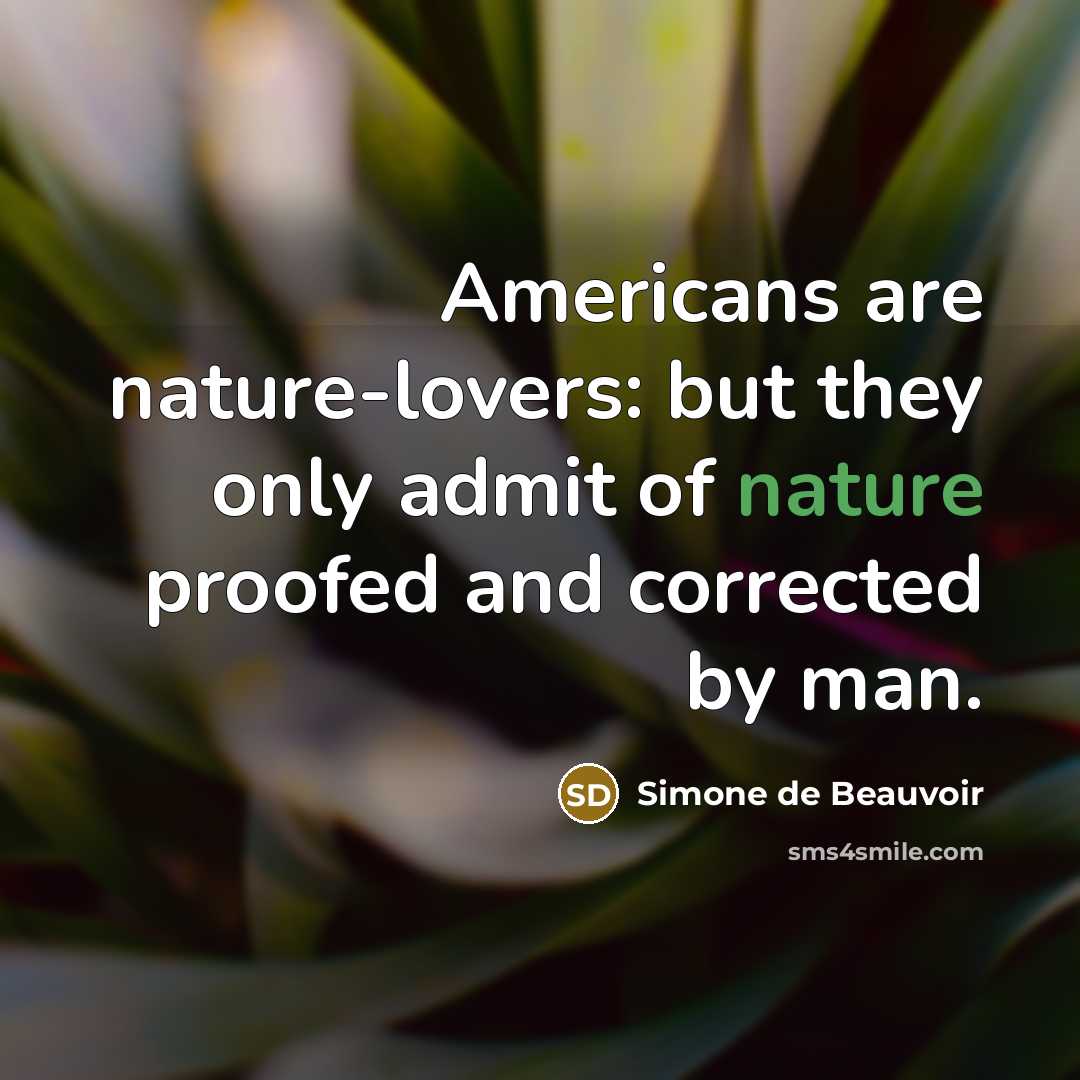 “Americans are nature-lovers: but they only admit of nature proofed…” quote by Simone de Beauvoir