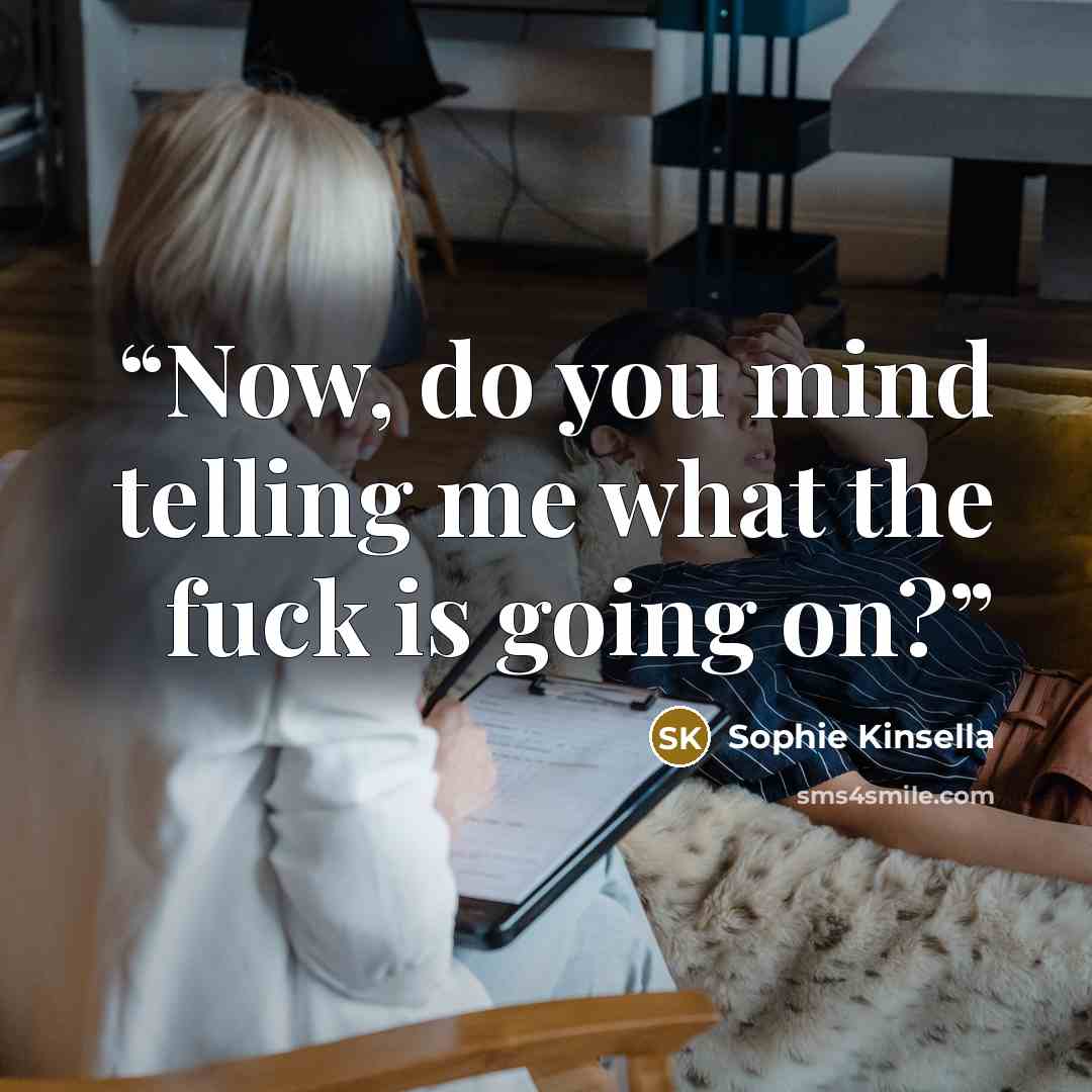 “Now, do you mind telling me what the fuck is going on?” quote by Sophie Kinsella