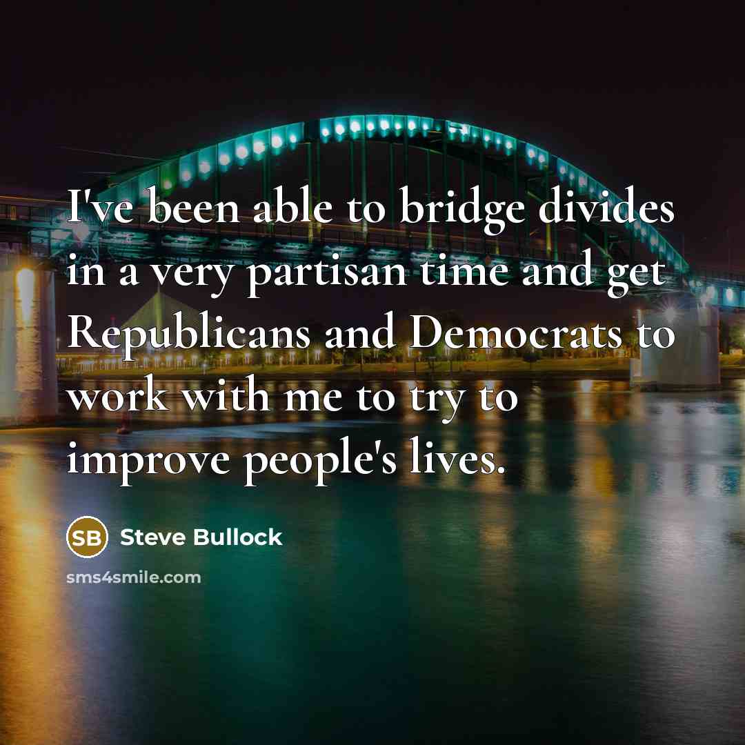 “I've been able to bridge divides in a very partisan…” quote by Steve Bullock