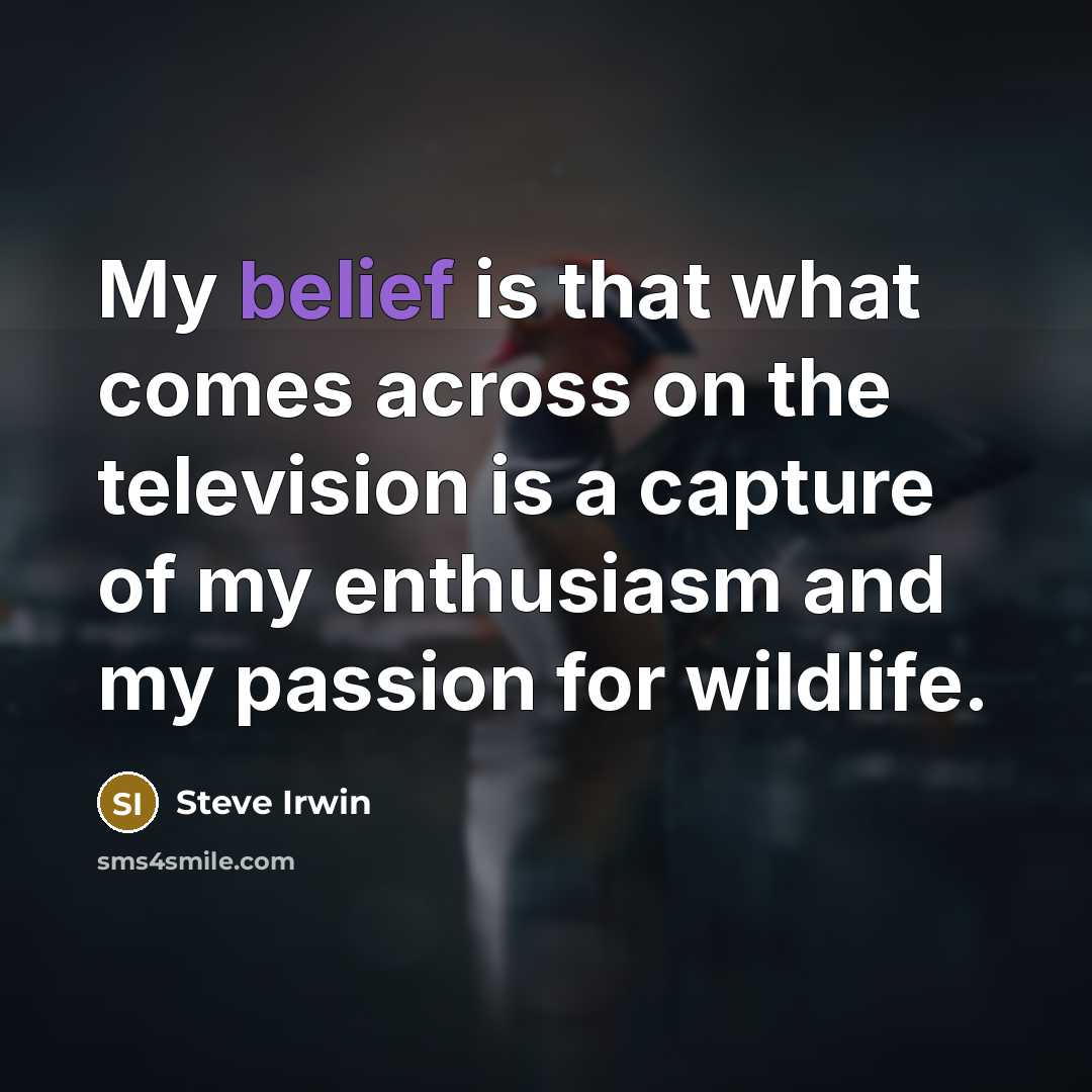 “My belief is that what comes across on the television…” quote by Steve Irwin