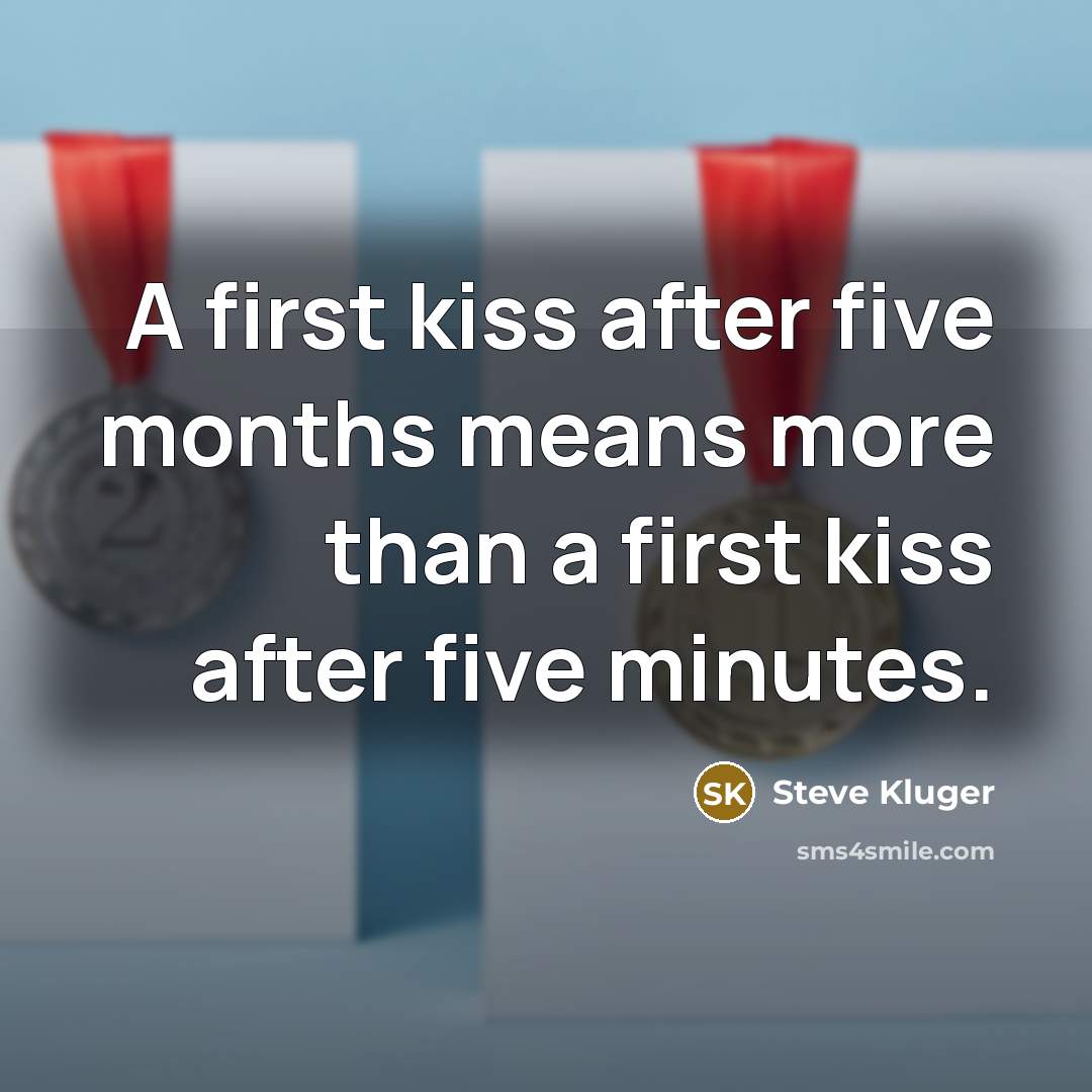 “A first kiss after five months means more than a…” quote by Steve Kluger