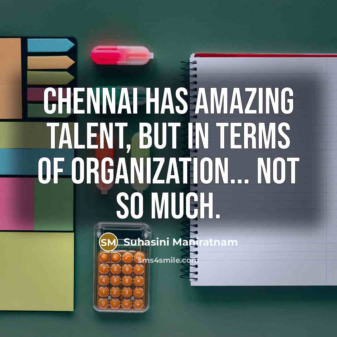 “Chennai has amazing talent, but in terms of organization... not…” quote by Suhasini Maniratnam