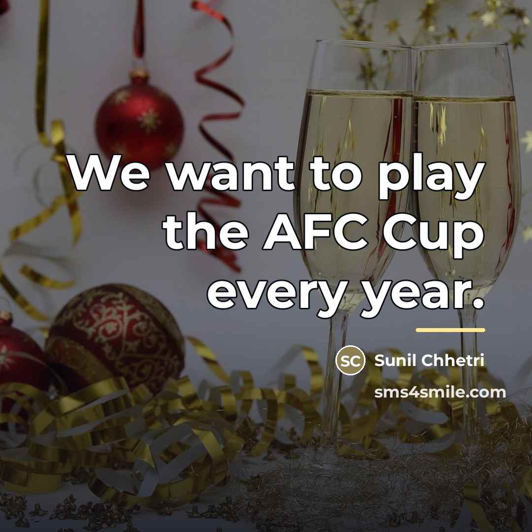 “We want to play the AFC Cup every year.…” quote by Sunil Chhetri