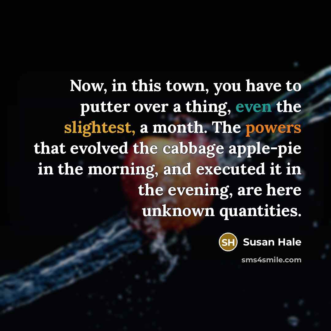 “Now, in this town, you have to putter over a…” quote by Susan Hale