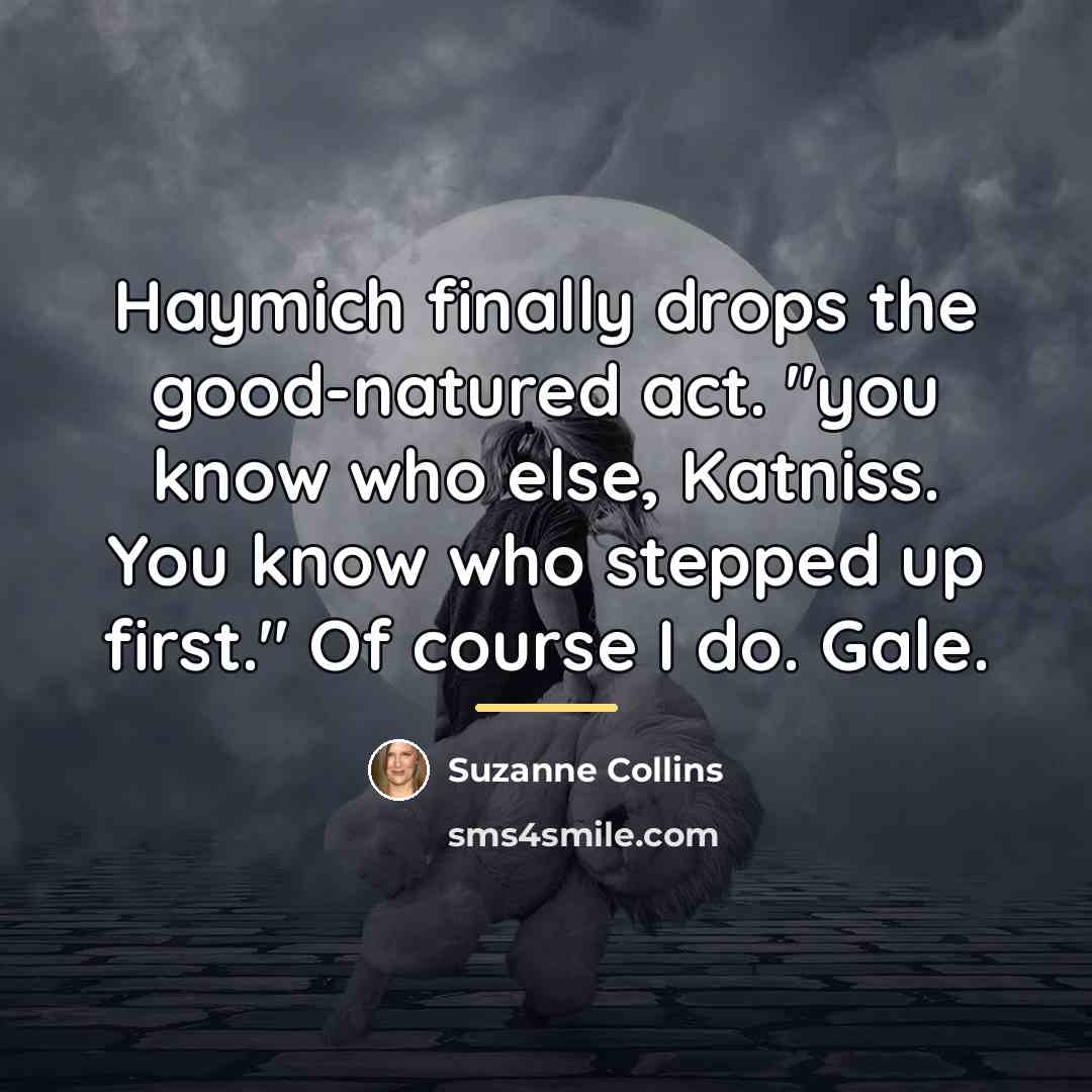 “Haymich finally drops the good-natured act. "you know who else,…” quote by Suzanne Collins
