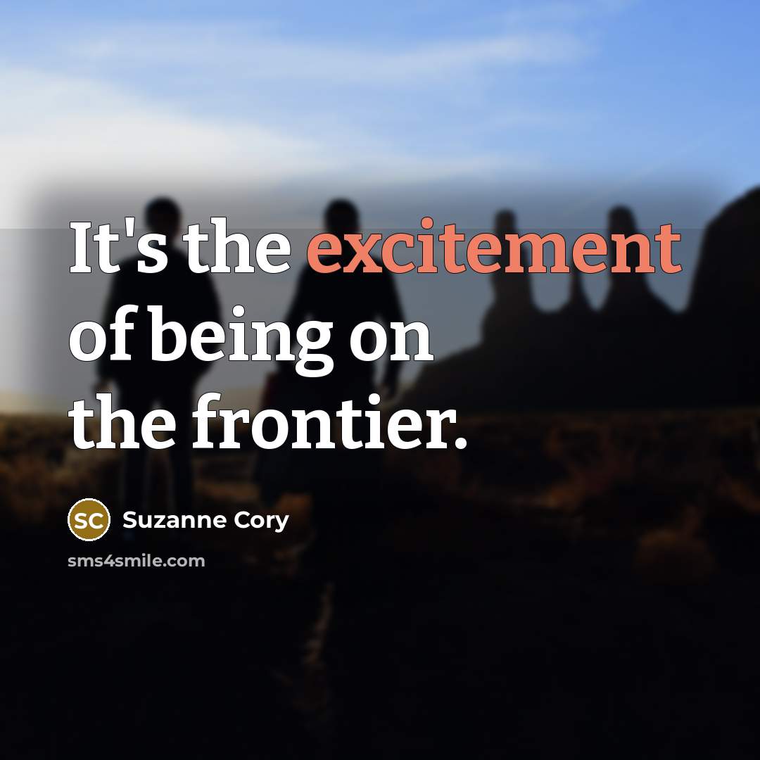 “It's the excitement of being on the frontier.…” quote by Suzanne Cory