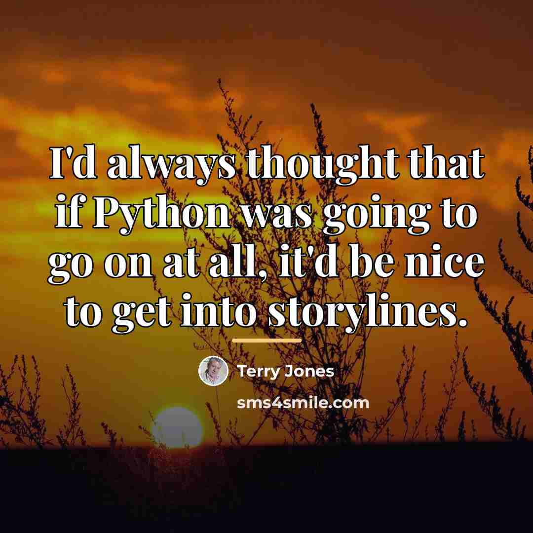 “I'd always thought that if Python was going to go…” quote by Terry Jones