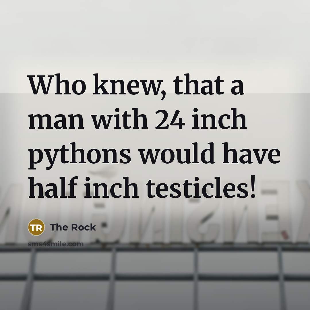 “Who knew, that a man with 24 inch pythons would…” quote by The Rock