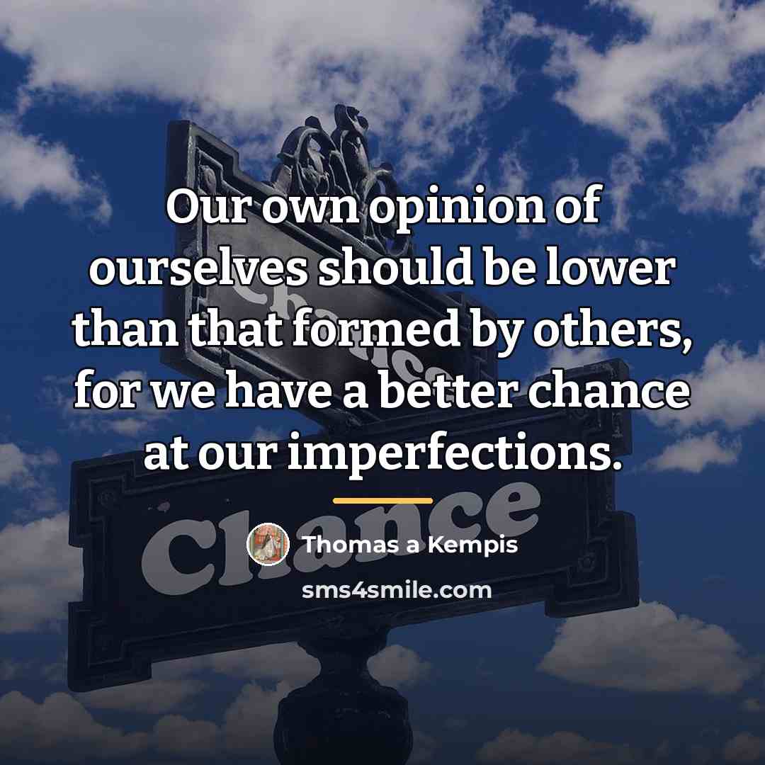 “Our own opinion of ourselves should be lower than that…” quote by Thomas a Kempis