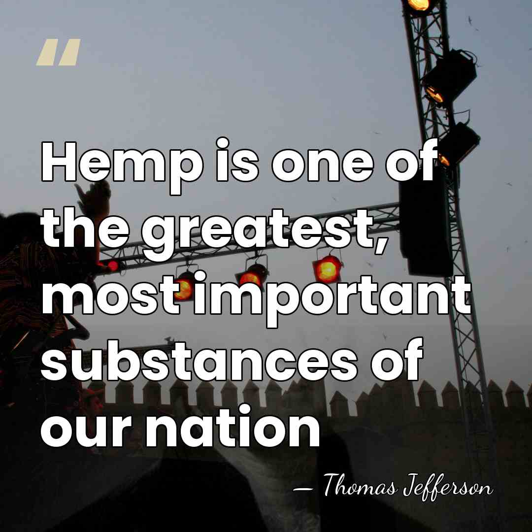 Hemp is one of the greatest, most important substances of our nation - Thomas Jefferson