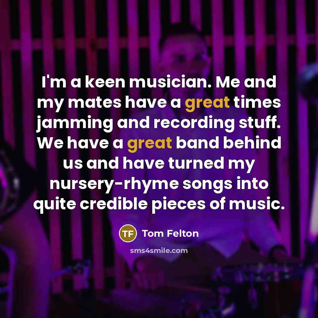 “I'm a keen musician. Me and my mates have a…” quote by Tom Felton