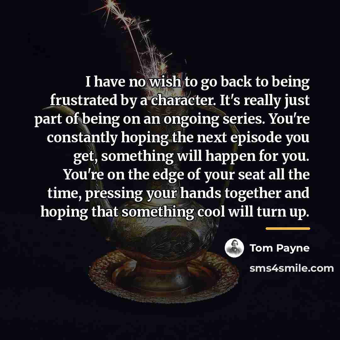“I have no wish to go back to being frustrated…” quote by Tom Payne