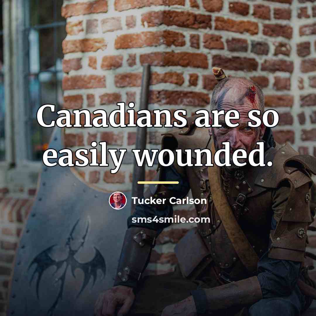 “Canadians are so easily wounded.…” quote by Tucker Carlson