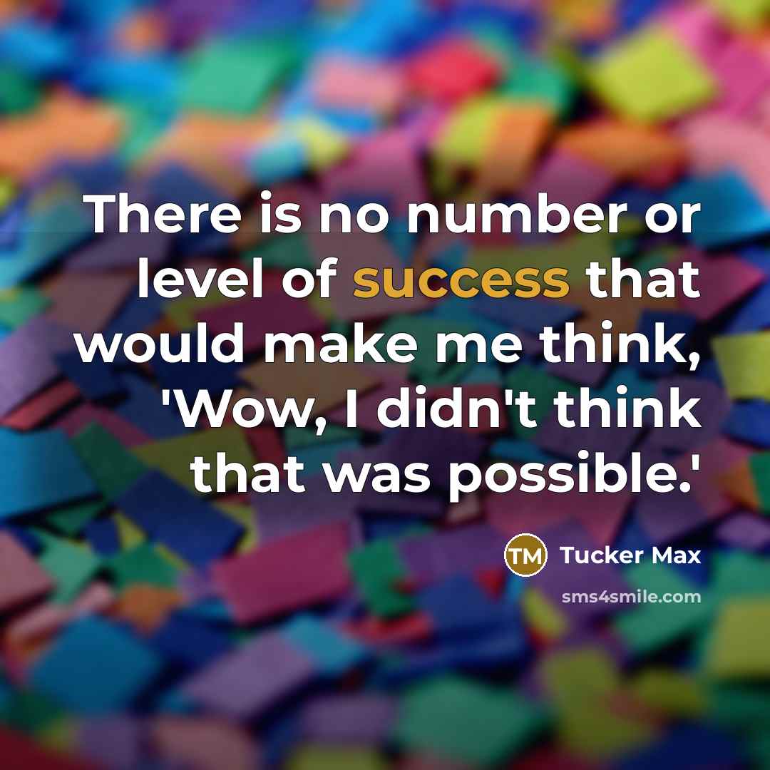 “There is no number or level of success that would…” quote by Tucker Max