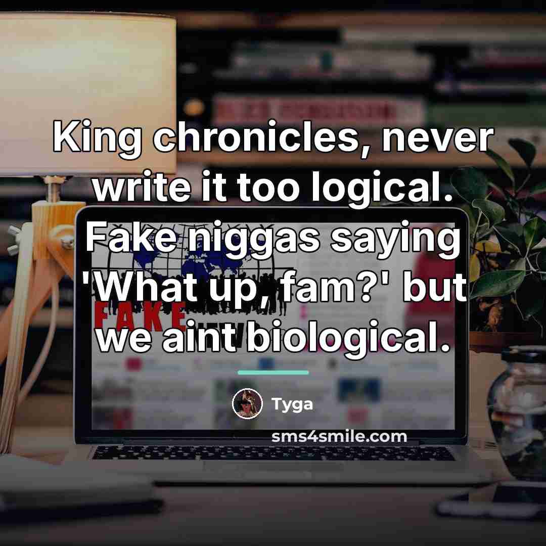 “King chronicles, never write it too logical. Fake niggas saying…” quote by Tyga