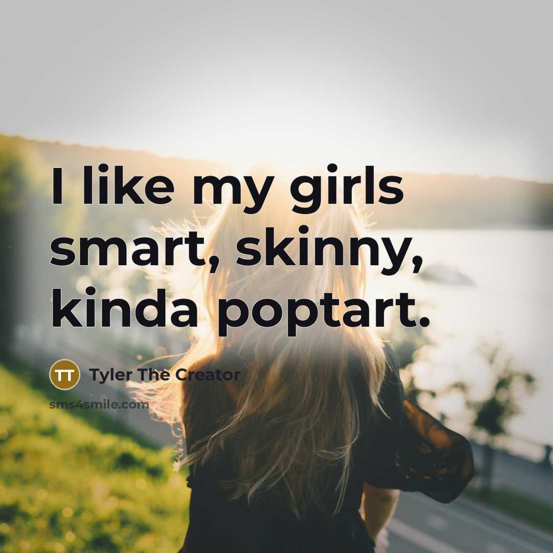“I like my girls smart, skinny, kinda poptart.…” quote by Tyler The Creator