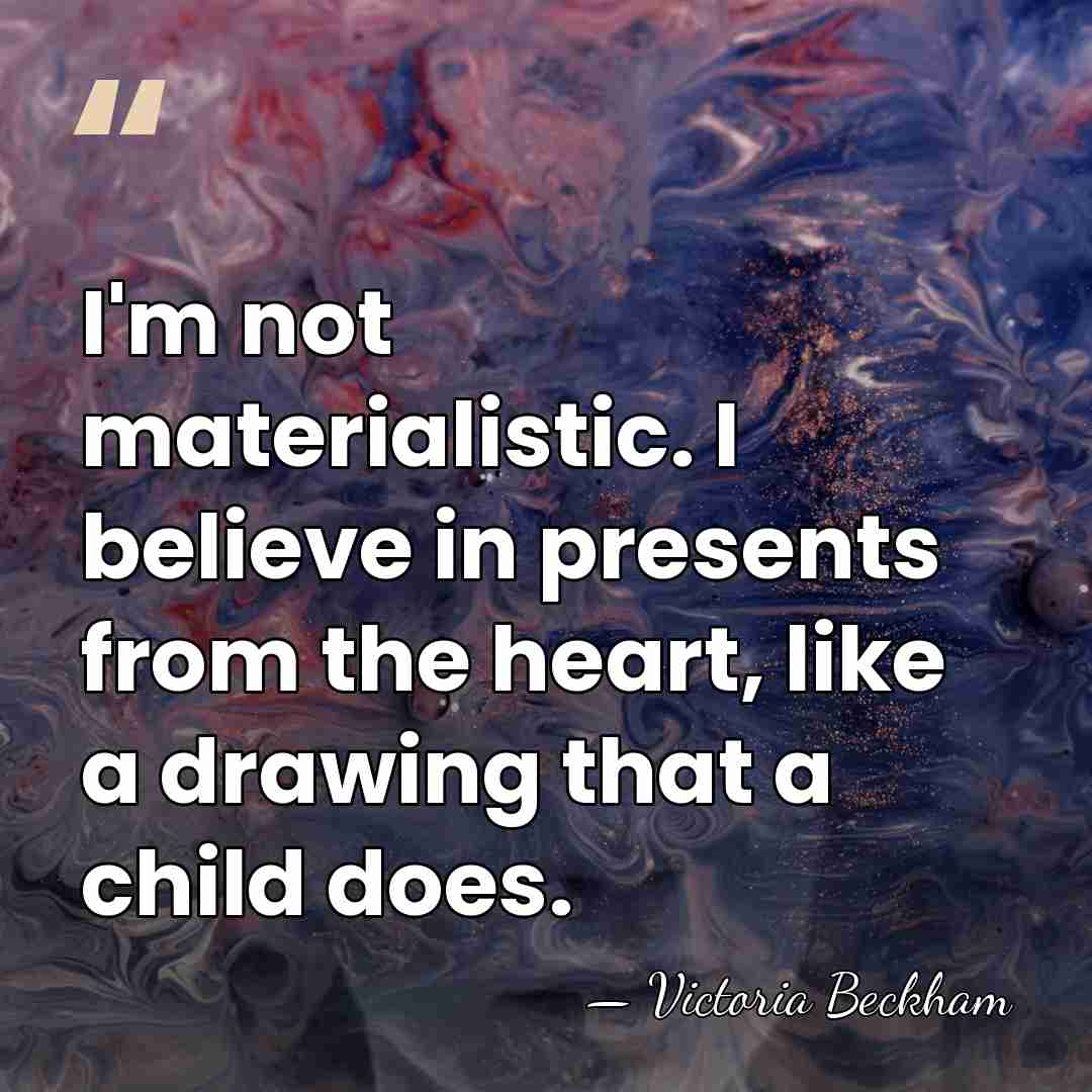 I'm not materialistic. I believe in presents from the heart, like a&hellip; - Victoria Beckham
