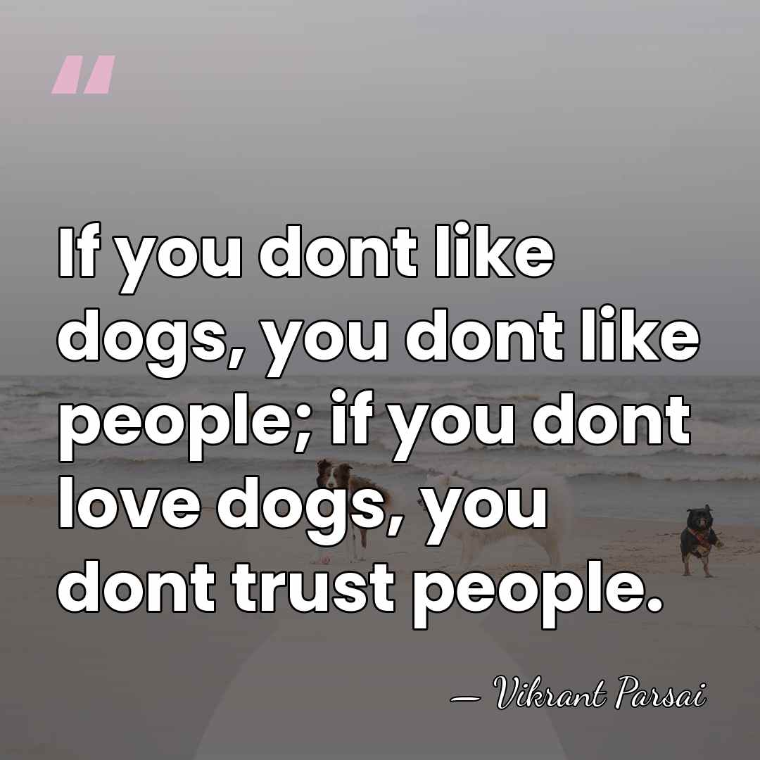 If you dont like dogs, you dont like people; if you dont&hellip; - Vikrant Parsai
