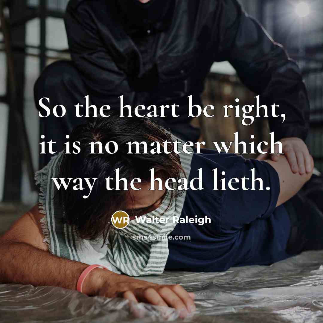 “So the heart be right, it is no matter which…” quote by Walter Raleigh
