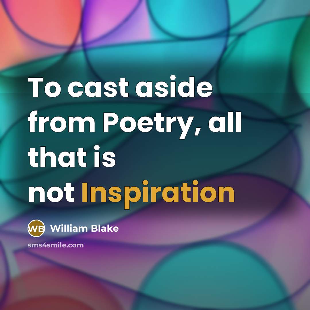 “To cast aside from Poetry, all that is not Inspiration” quote by William Blake