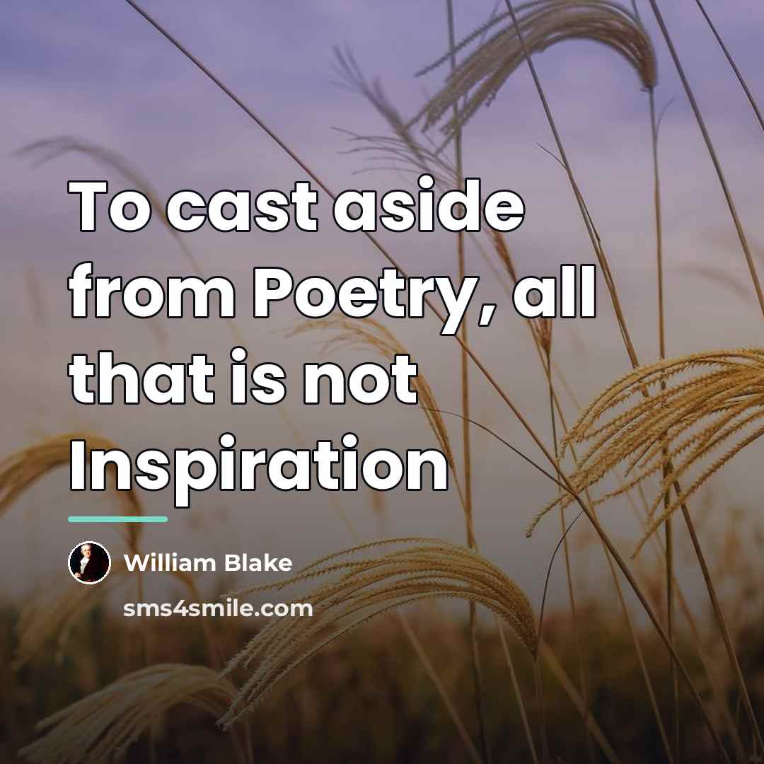 “To cast aside from Poetry, all that is not Inspiration…” quote by William Blake