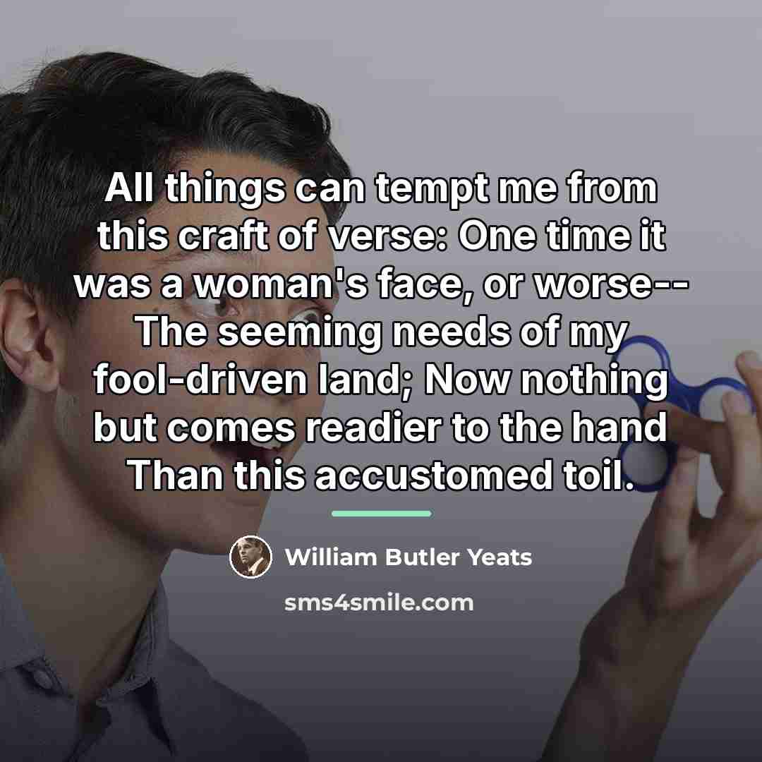 “All things can tempt me from this craft of verse:…” quote by William Butler Yeats