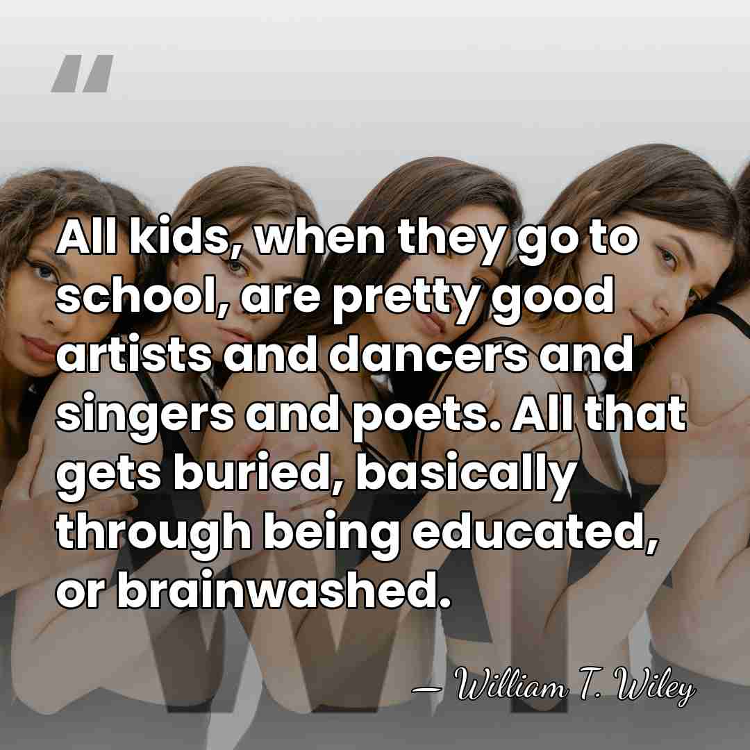 All kids, when they go to school, are pretty good artists and&hellip; - William T. Wiley