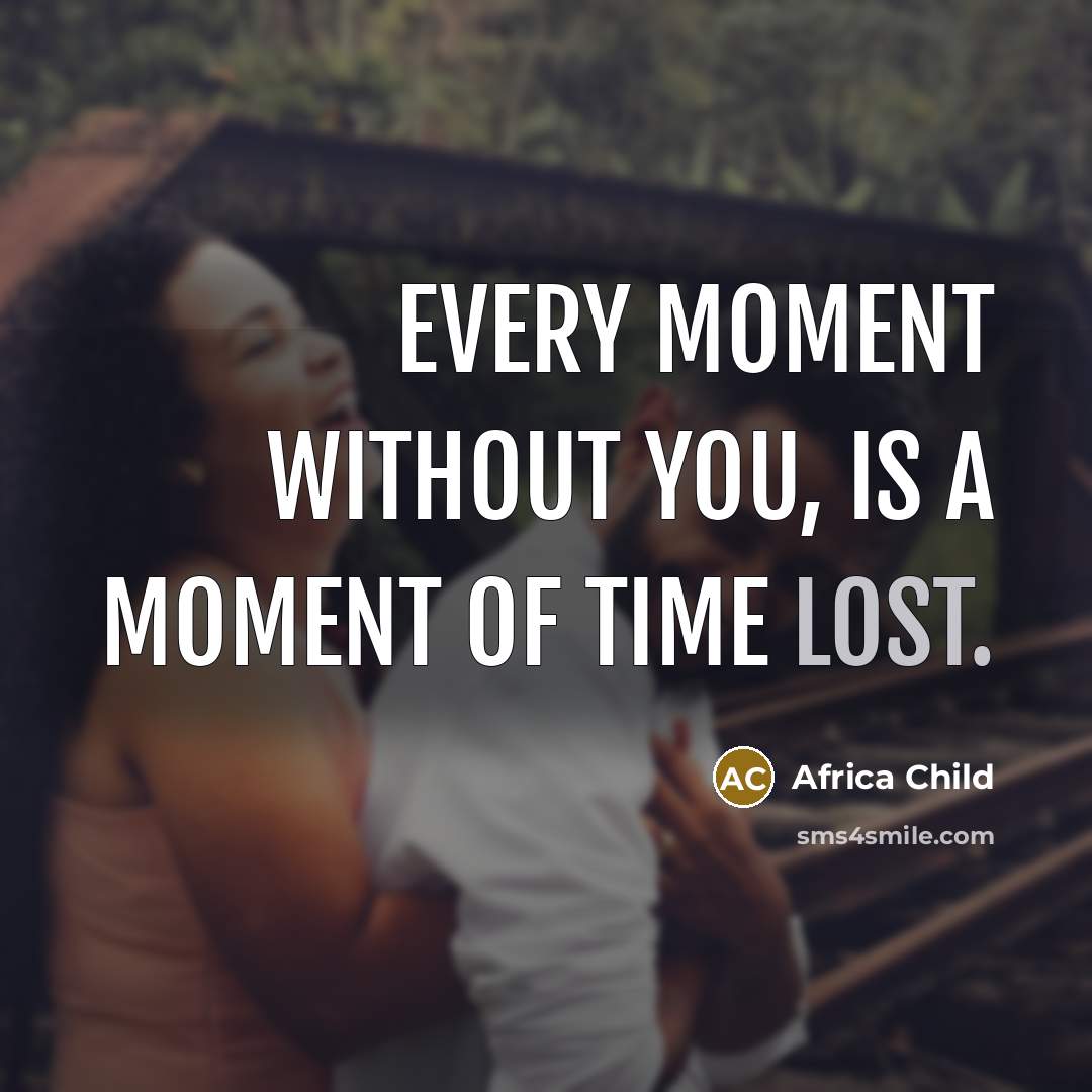 “Every moment without you, is a moment of time lost.…” quote by Africa Child