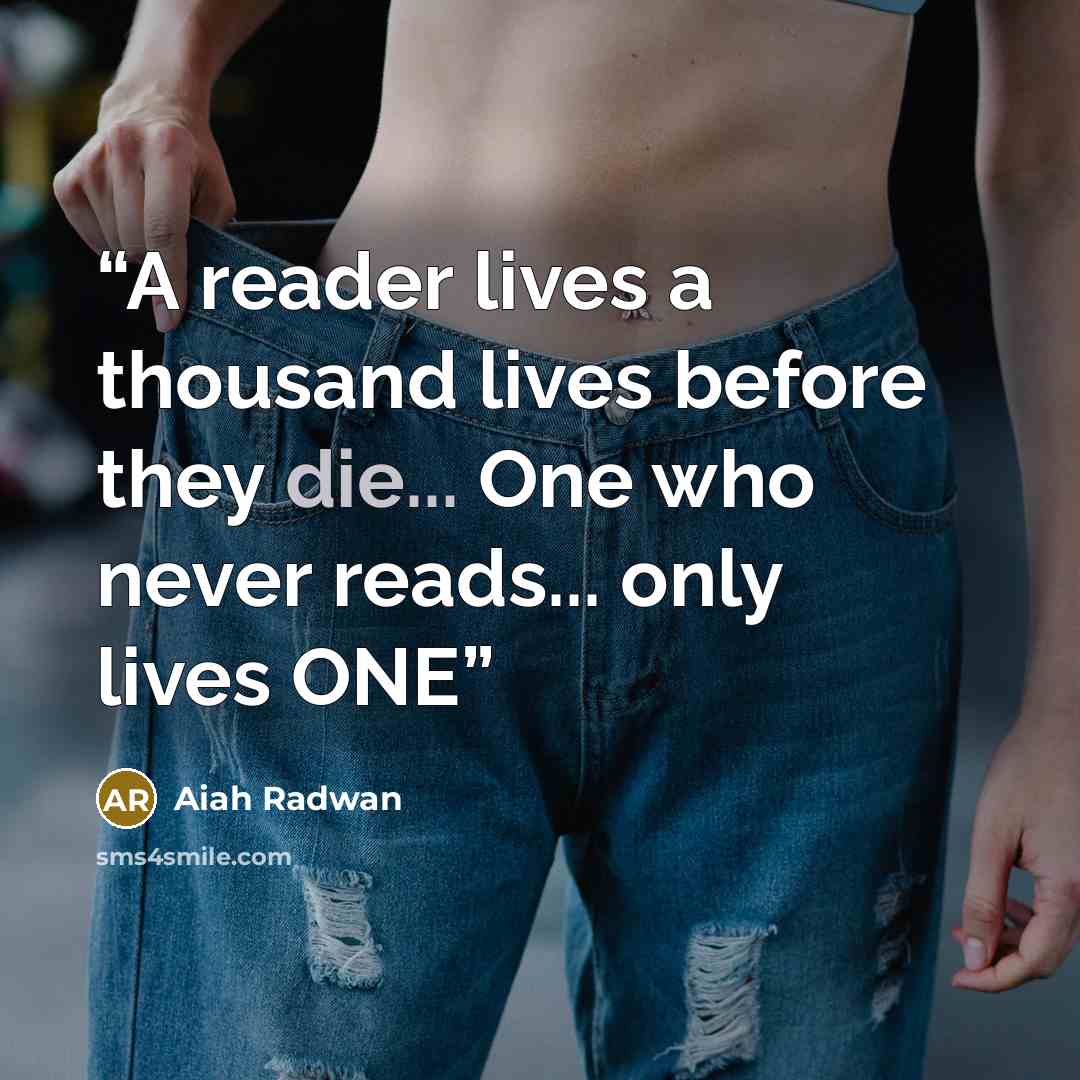 “A reader lives a thousand lives before they die... One who never reads... only lives ONE” quote by Aiah Radwan