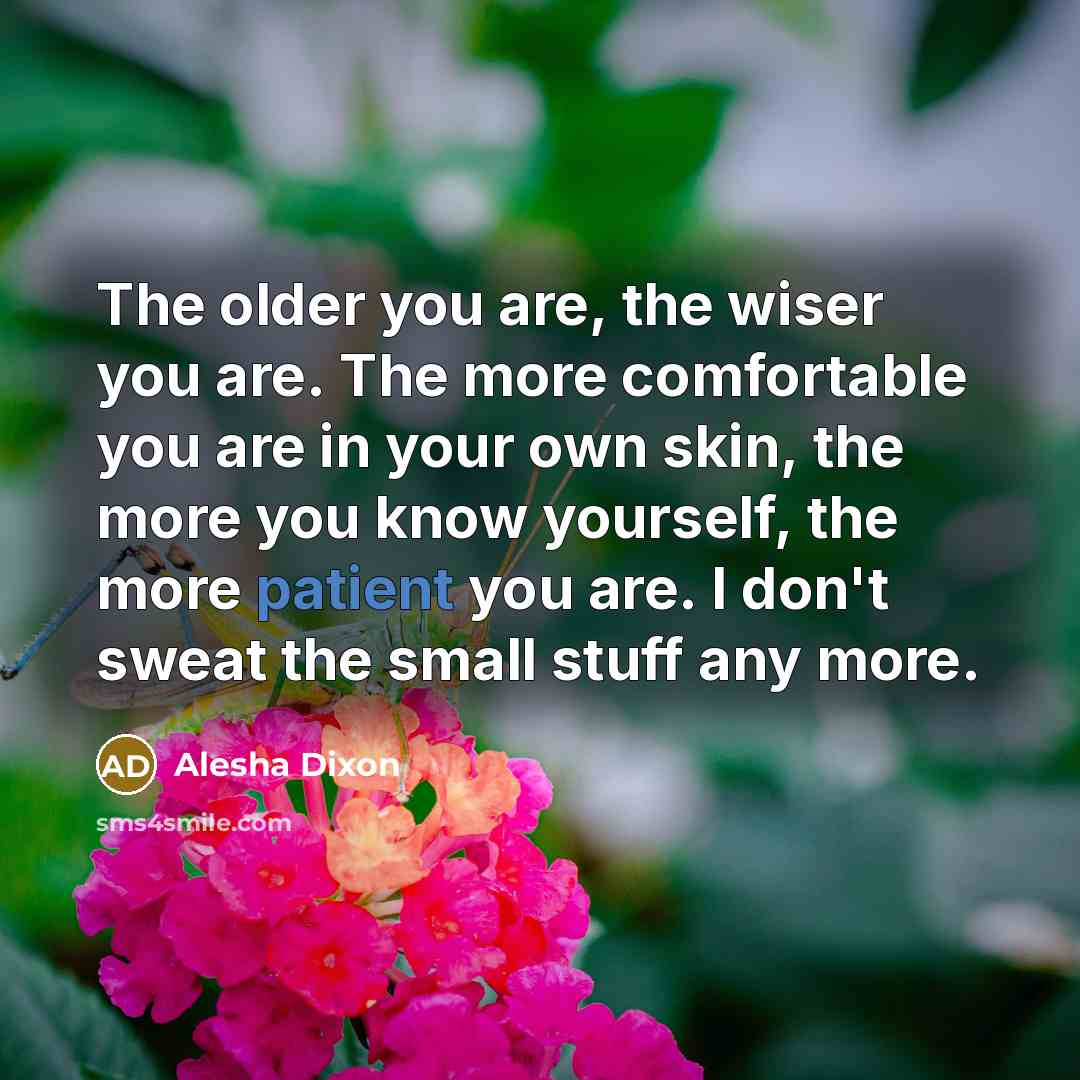 “The older you are, the wiser you are. The more…” quote by Alesha Dixon