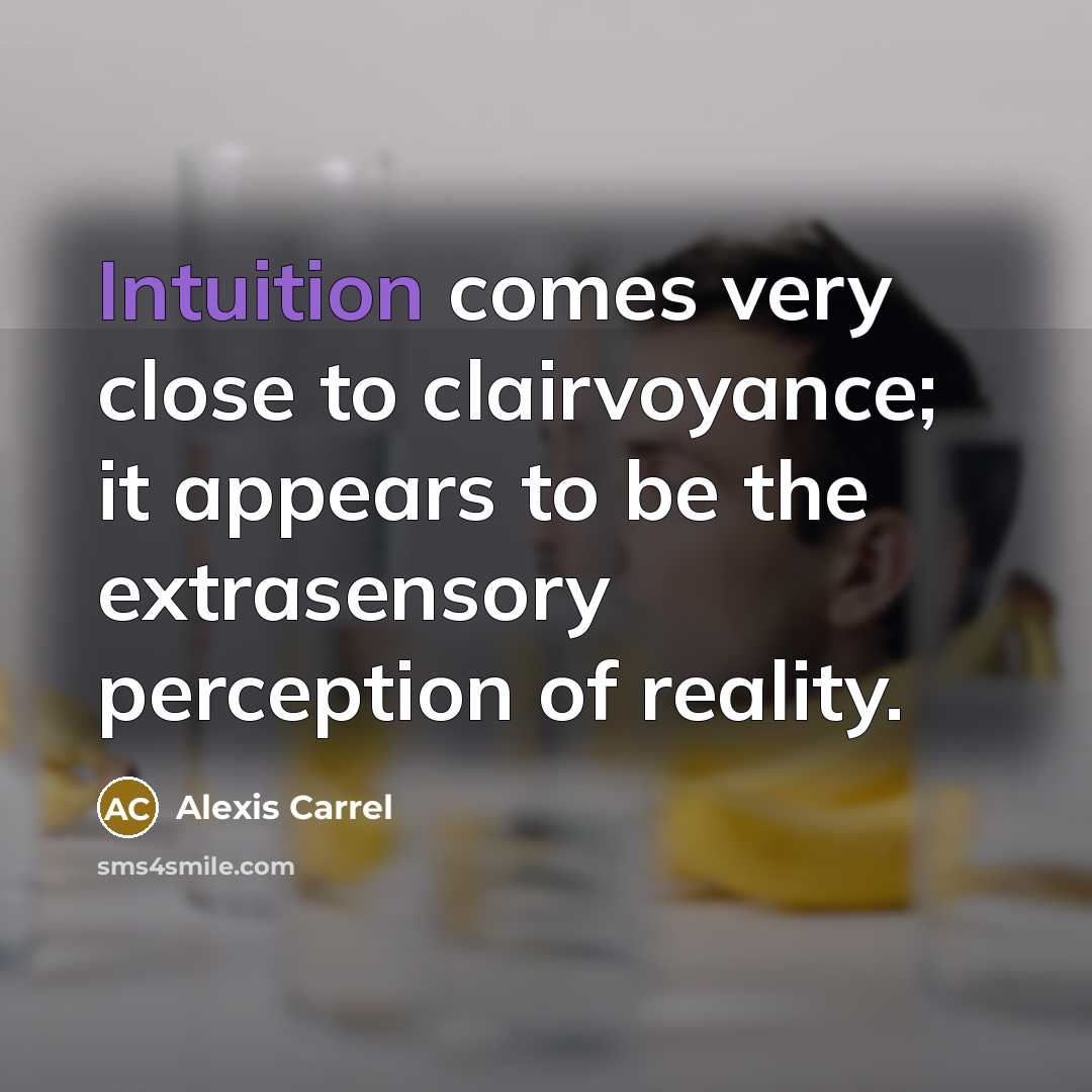 “Intuition comes very close to clairvoyance; it appears to be…” quote by Alexis Carrel