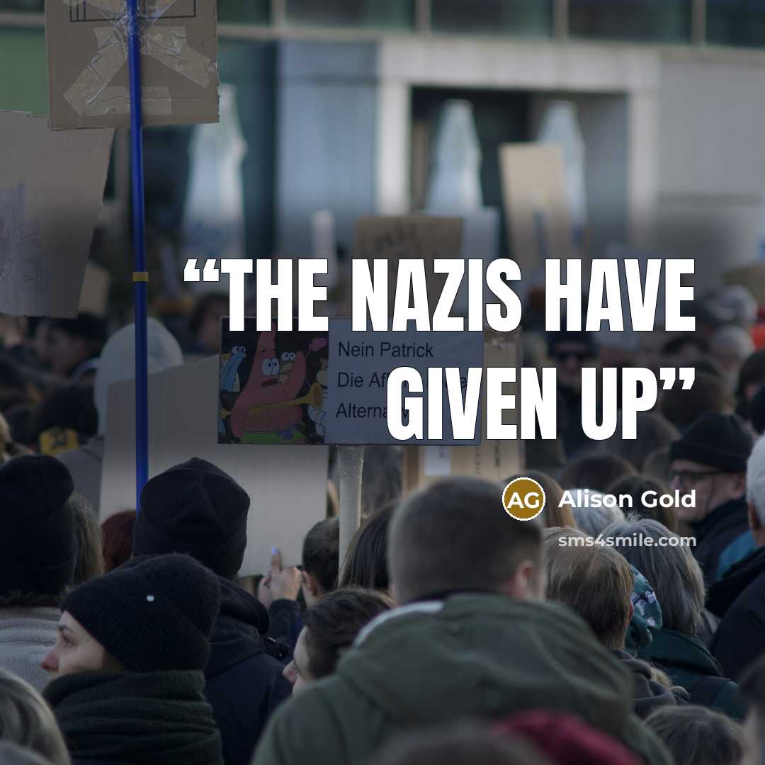 “The Nazis have given up” quote by Alison Gold