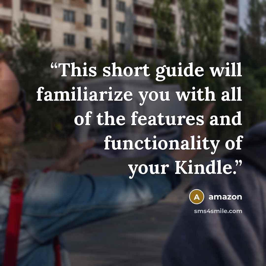 “This short guide will familiarize you with all of the features and functionality of your Kindle.” quote by Amazon