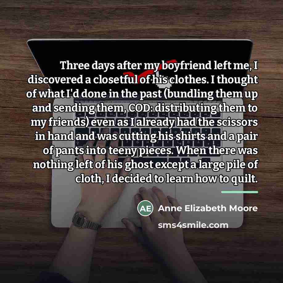 “Three days after my boyfriend left me, I discovered a…” quote by Anne Elizabeth Moore