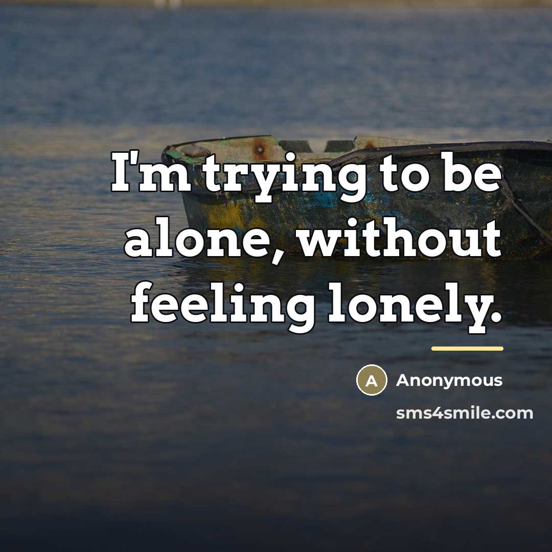 “I'm trying to be alone, without feeling lonely.…” quote by Anonymous