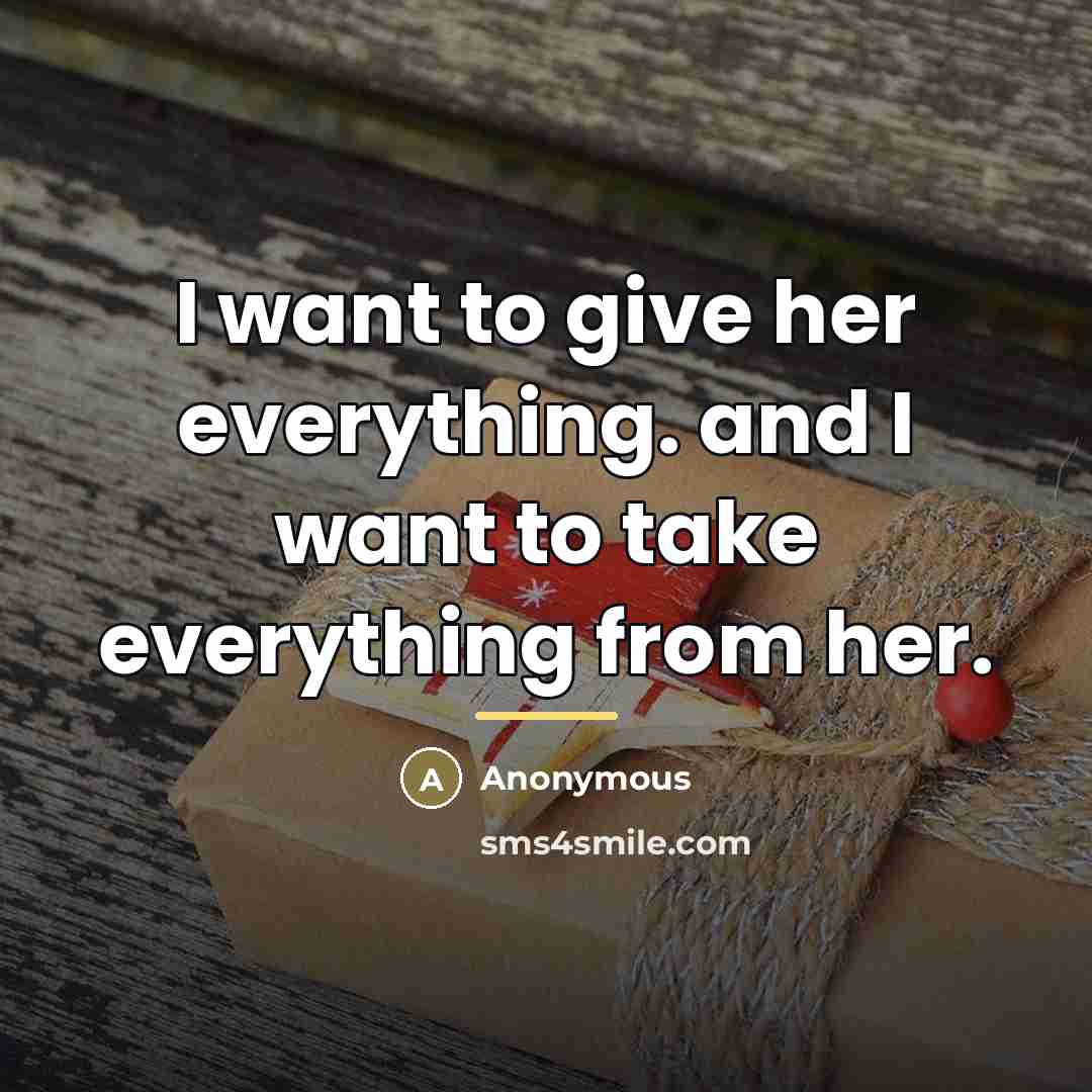 “I want to give her everything. and I want to…” quote by Anonymous