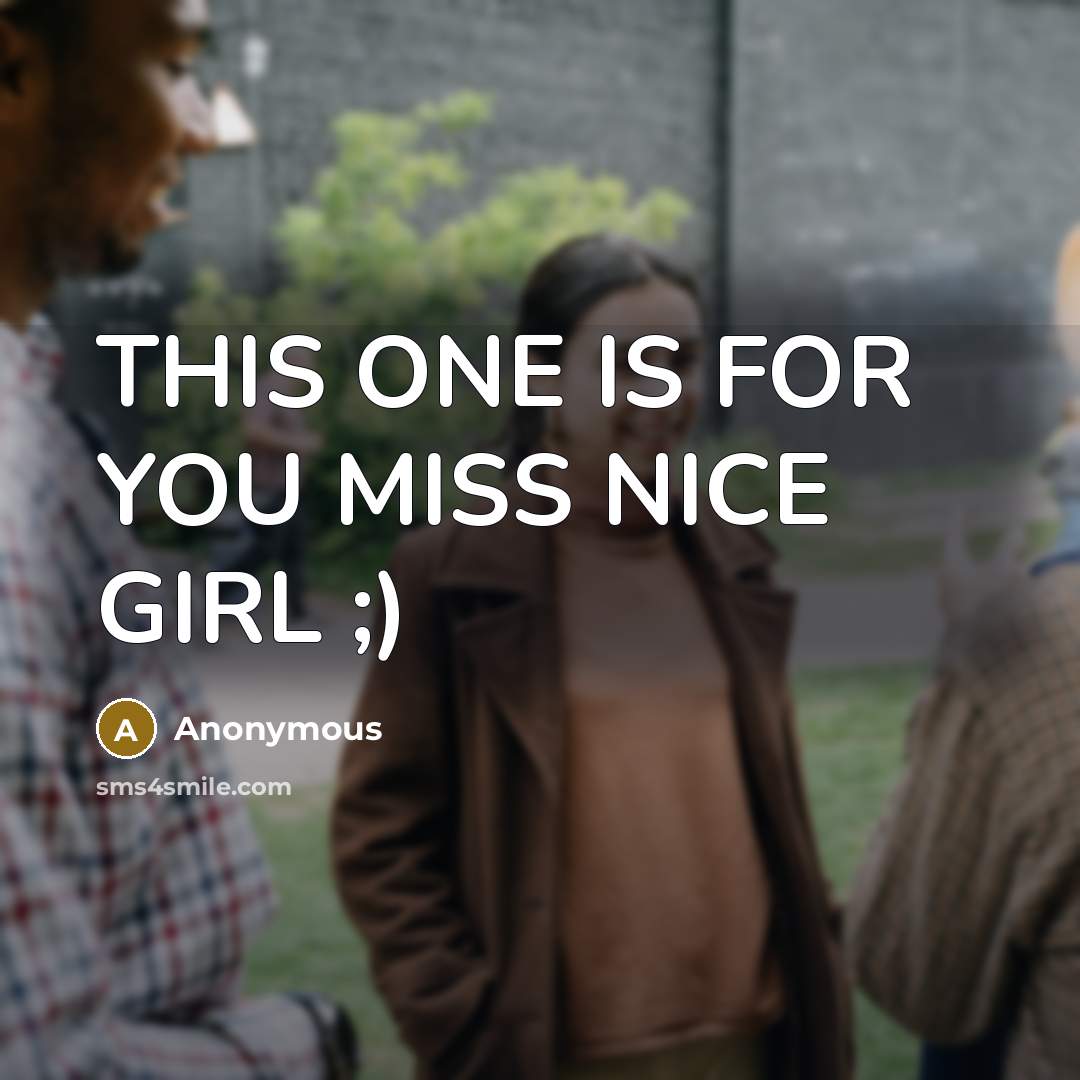 “THIS ONE IS FOR YOU MISS NICE GIRL ;)” quote by Anonymous