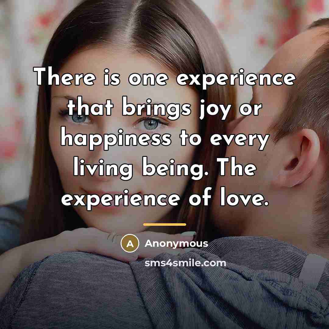 “There is one experience that brings joy or happiness to…” quote by Anonymous