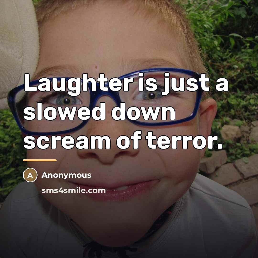 “Laughter is just a slowed down scream of terror.…” quote by Anonymous